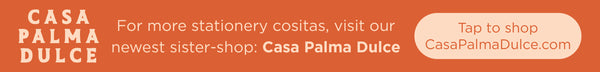 For more stationery cositas, visit our newest sister-shop: Casa Palma Dulce (tap here to shop CasaPalmaDulce.com)