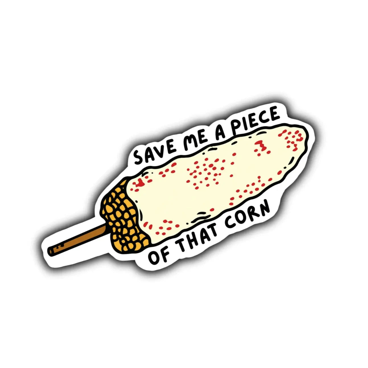 image of a corn on a stick with butter and chili on it and the phrase Save Me a Piece of that Corn in black lettering.