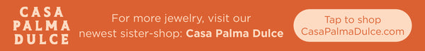 For more jewelry, visit our newest sister-shop: Casa Palma Dulce (tap here to shop CasaPalmaDulce.com)