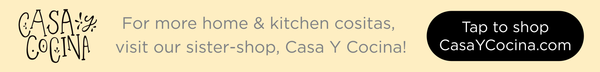 For more home & kitchen cositas, visit our sister-shop, Casa Y Cocina! Tap here to shop CasaYCocina.com