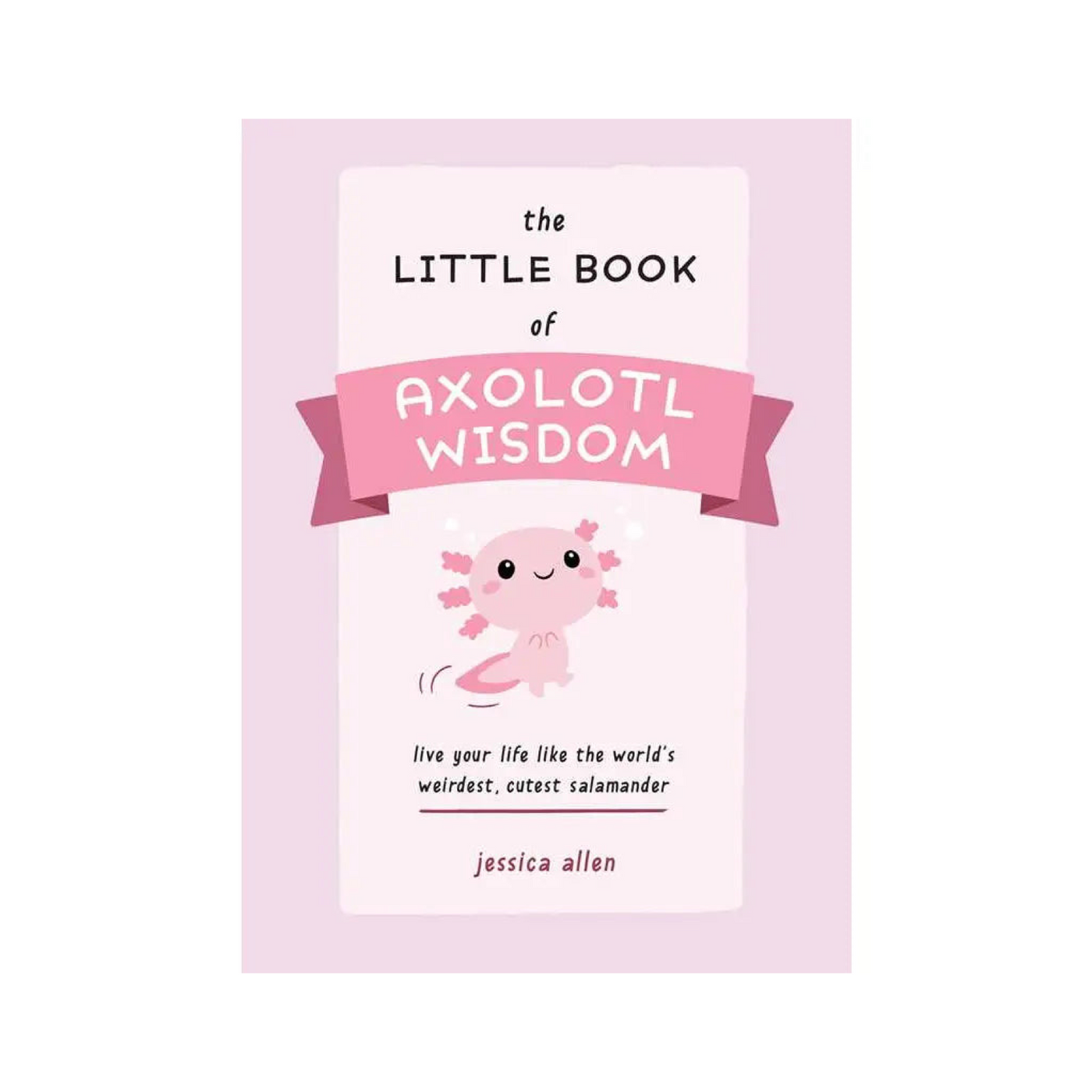 Little Book of Axolotl Wisdom