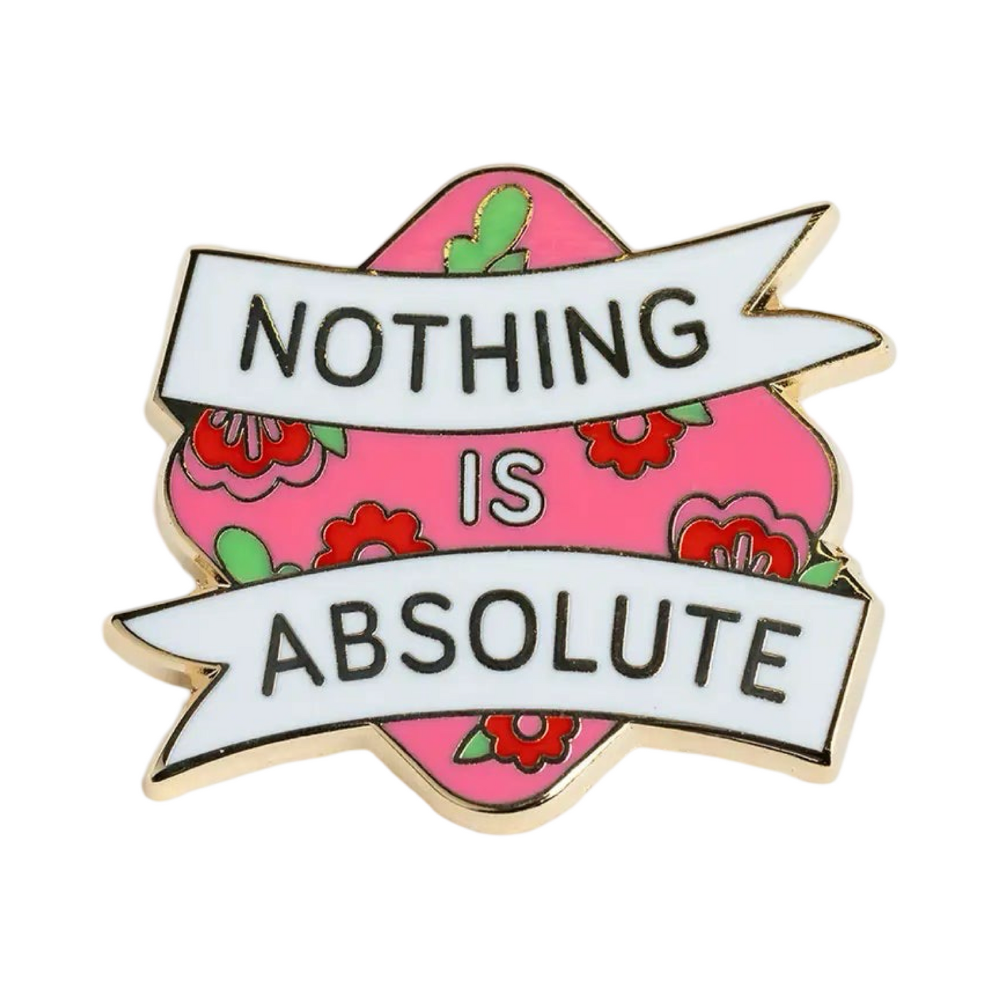 Pink diamond shaped pin with flower and a white banner that says Nothing is Absolute in black lettering.