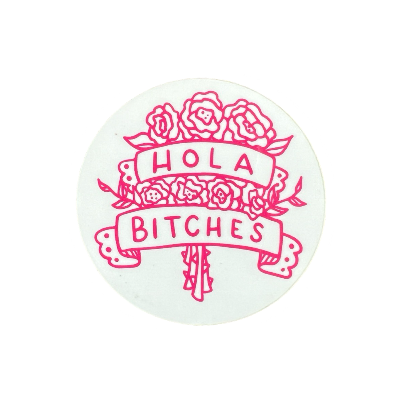 white round sticker with a pink bouqet of flowers and a banner that say Hola Bitches in pink lettering