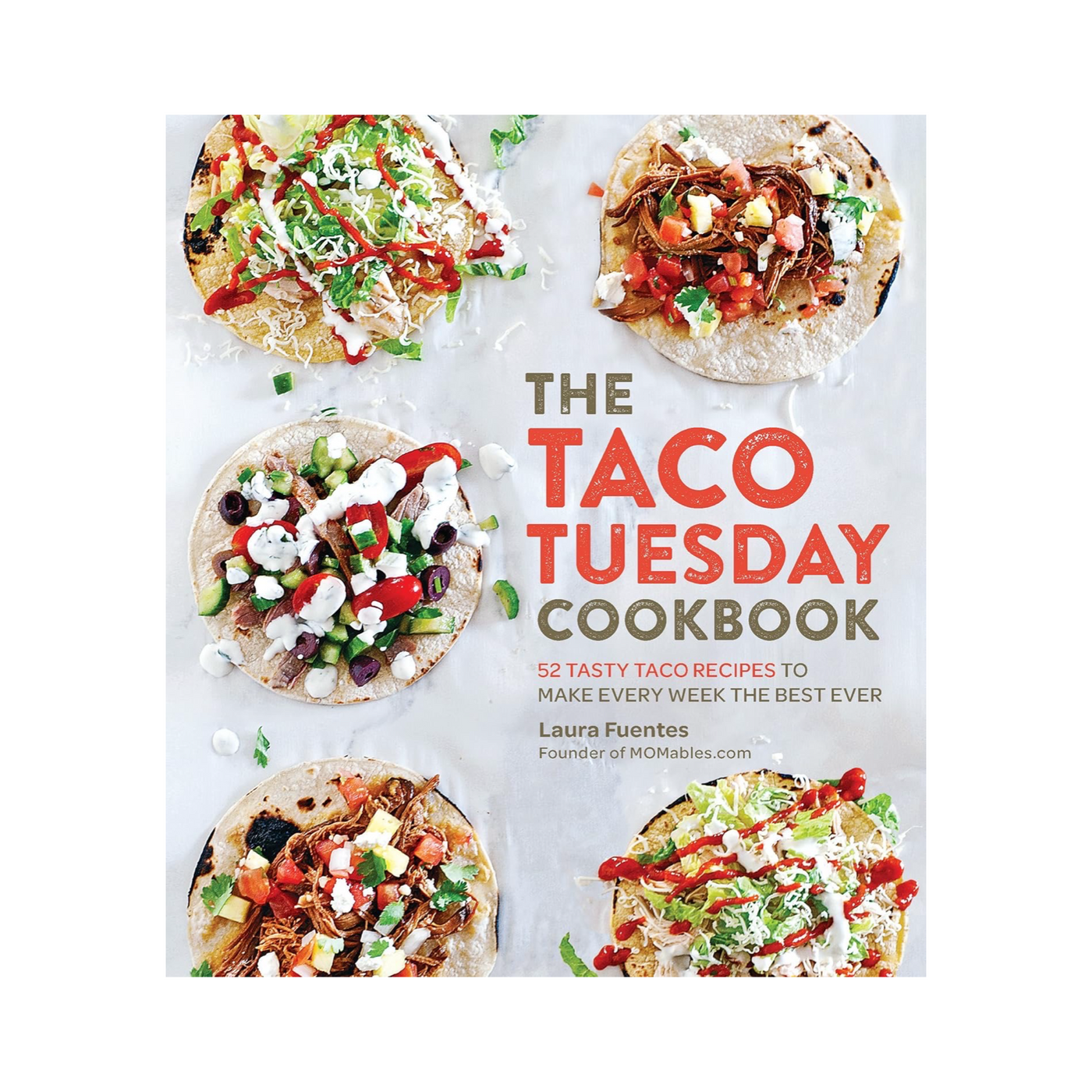 The Taco Tuesday Cookbook: 52 Tasty Taco Recipes to Make Every Week the Best Ever