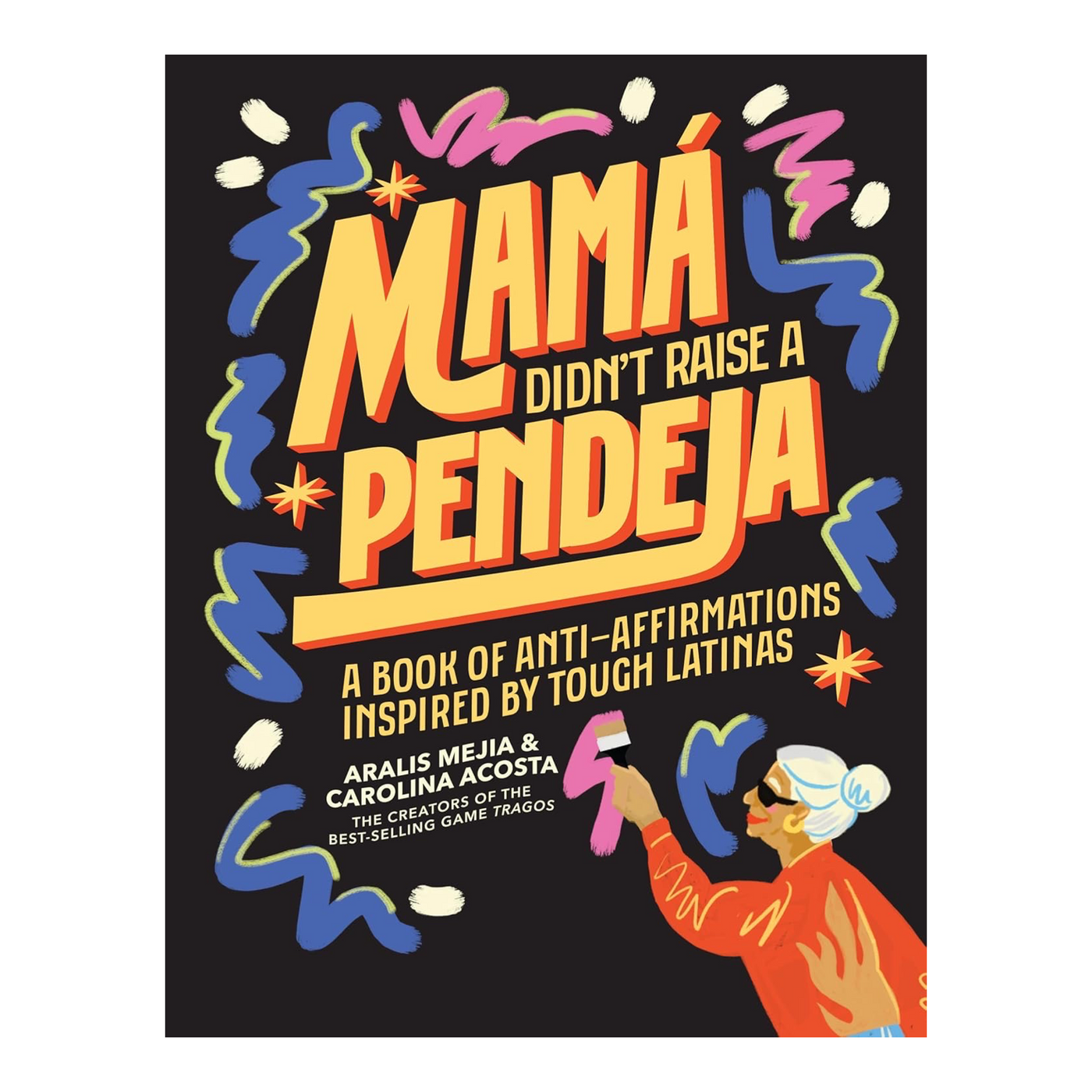 Mamá Didn't Raise a Pendeja: Anti-Affirmations Inspired by Tough Latinas