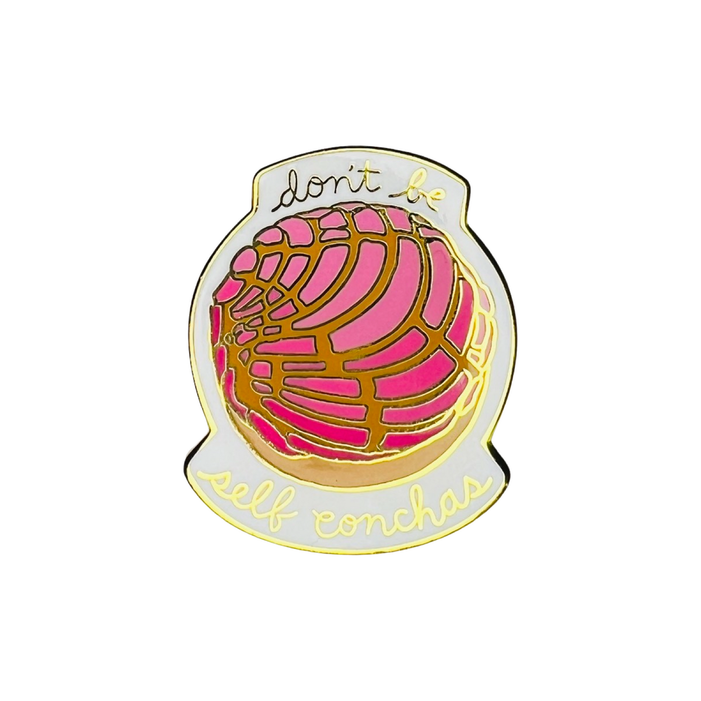 White enamel pin with an image of a pink Mexican concha pastry and the phrase Don't Be Self Conchas in gold lettering