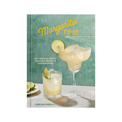 Margarita Time: 60+ Tequila & Mezcal Cocktails, Served Up, Over & Blended