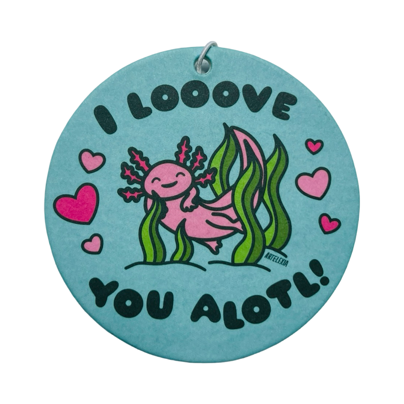 Round air freshener with a light blue background featuring a smiling pink axolotl surrounded by green seaweed and pink hearts, with the text "I Looove You Alotl!" printed in black.