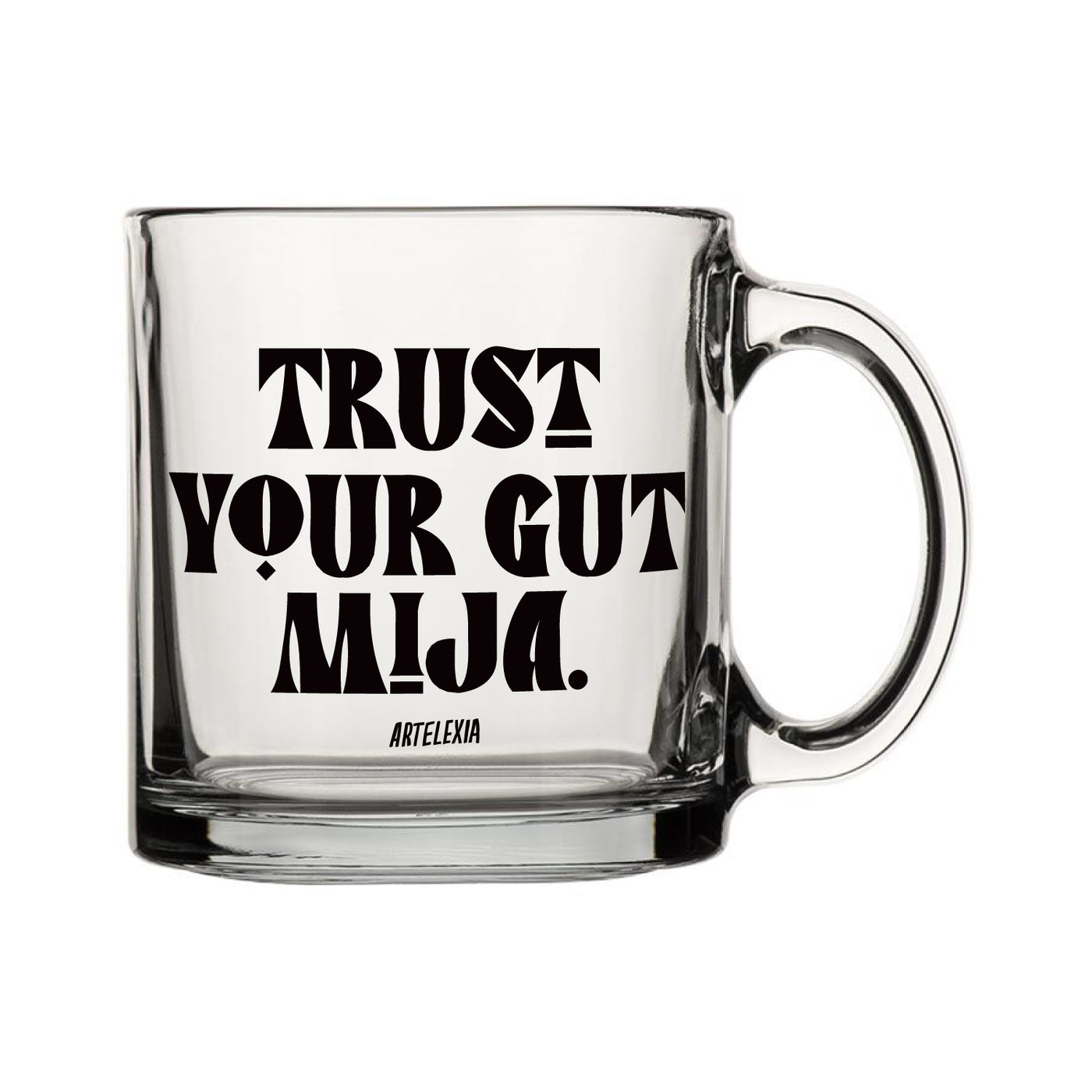 Clear Glass mug with the phrase "Trust Your Gut Mija" in black lettering with the Artelexia logo underneath