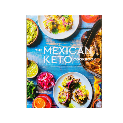 The Mexican Keto Cookbook - Authentic, Big-Flavor Recipes for Health and Longevity