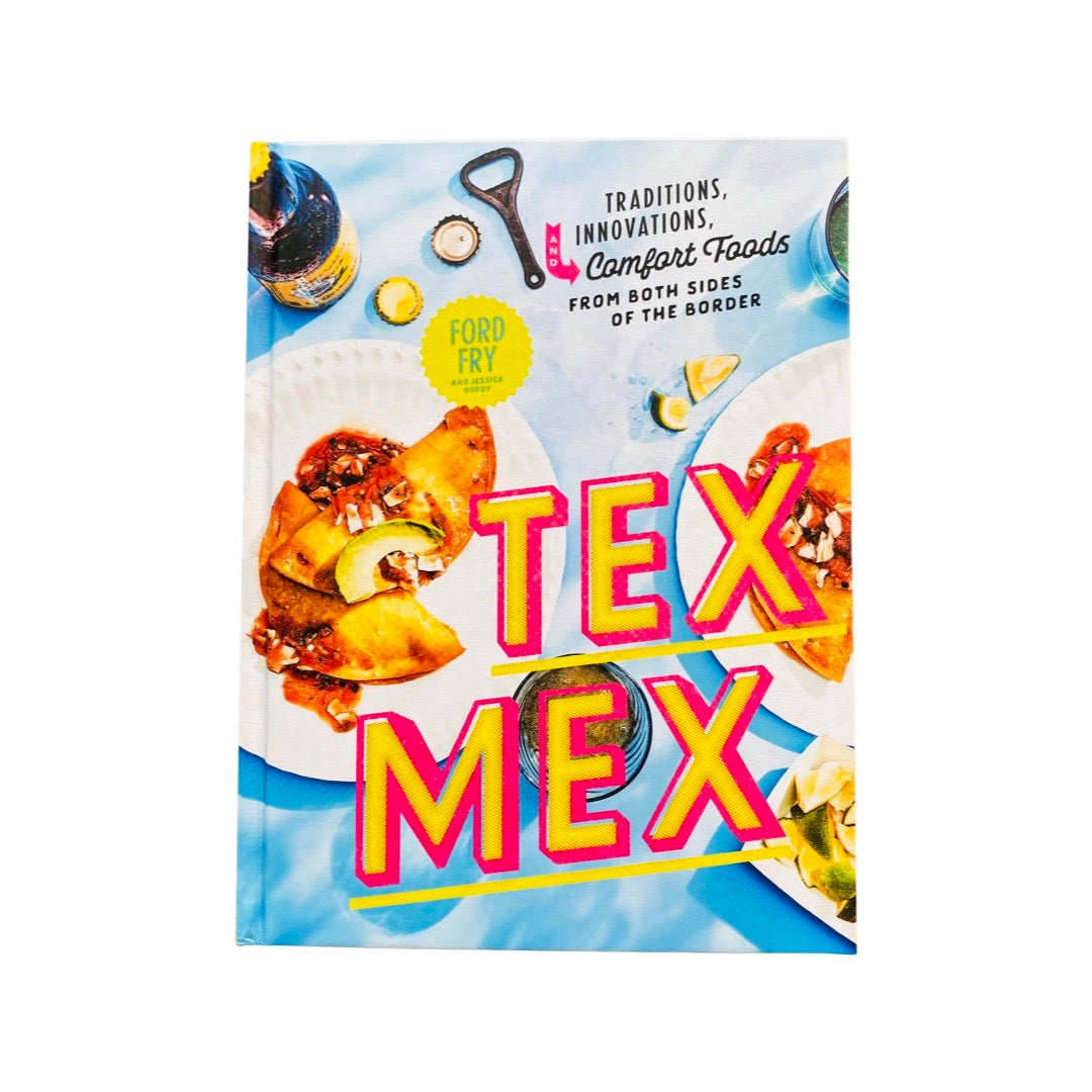 Tex-Mex Cookbook - Traditions, Innovations, and Comfort Foods from Both Sides of the Border