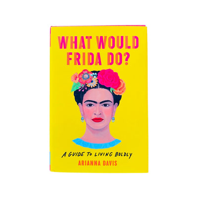 What Would Frida Do - A Guide to Living Boldly
