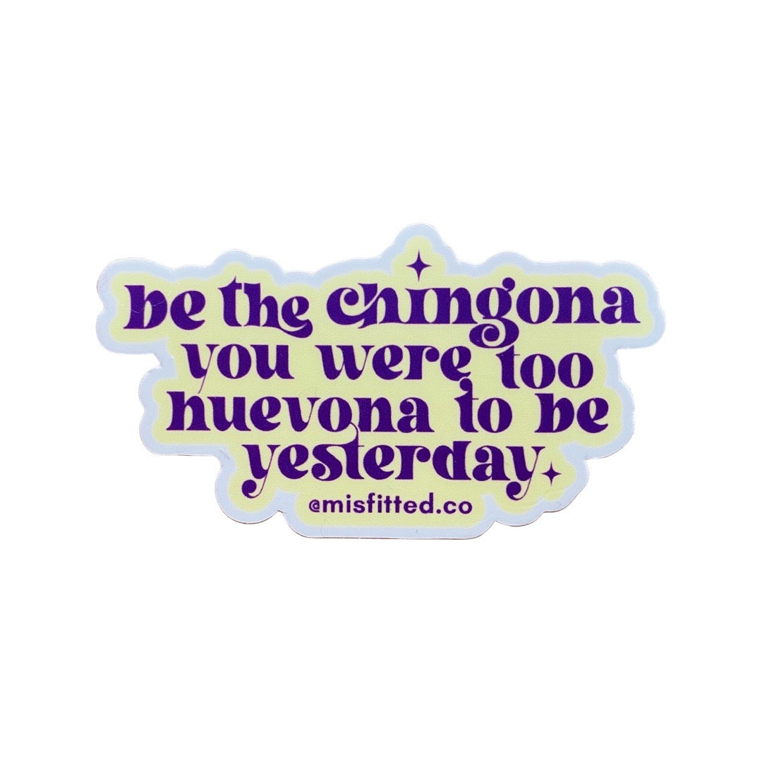 "Be the Chingona you were too Huevona to be yesterday" phrase sticker. Purple font.